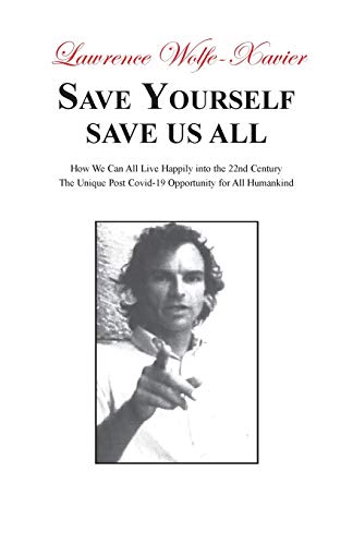 Beispielbild fr Save Yourself, Save Us All: How We can All Live Happily into the 22nd Century: The Unique Post Covid-19 Opportunity for All Humankind zum Verkauf von Red's Corner LLC