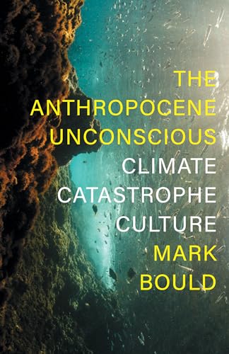 Imagen de archivo de The Anthropocene Unconscious: Climate Catastrophe Culture a la venta por ThriftBooks-Dallas