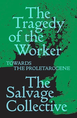 Imagen de archivo de The Tragedy of the Worker: Towards the Proletarocene (Salvage Editions) a la venta por Half Price Books Inc.