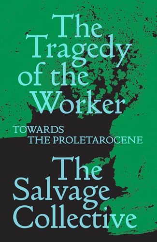 Stock image for The Tragedy of the Worker: Towards the Proletarocene (Salvage Editions) for sale by Magers and Quinn Booksellers