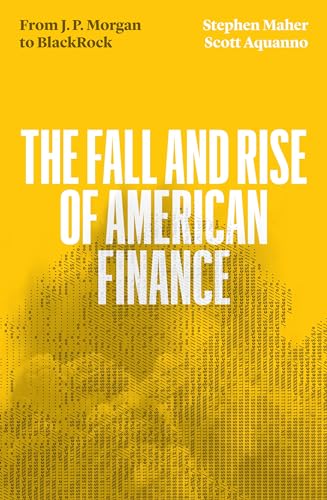 Stock image for The Fall and Rise of American Finance: From JP Morgan to Blackrock [Paperback] Maher, Stephen and Aquanno, Scott for sale by Lakeside Books