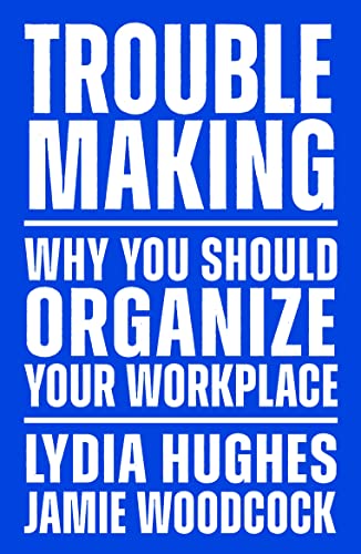 Stock image for Troublemaking: Why You Should Organize Your Workplace for sale by ThriftBooks-Dallas