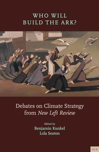 Beispielbild fr Who Will Build the Ark?: Debates on Climate Strategy from New Left Review zum Verkauf von HPB-Red