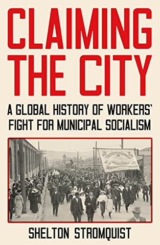 Imagen de archivo de Claiming the City: A Global History of Workers? Fight for Municipal Socialism a la venta por Bellwetherbooks