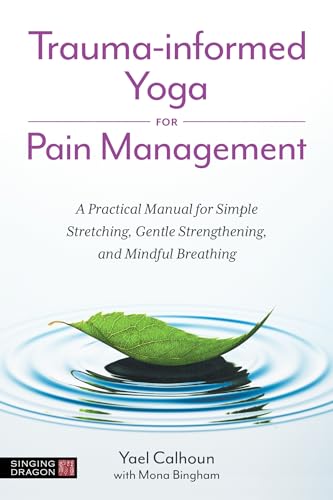 Stock image for Trauma-informed Yoga for Pain Management: A Practical Manual for Simple Stretching, Gentle Strengthening, and Mindful Breathing for sale by Kennys Bookstore