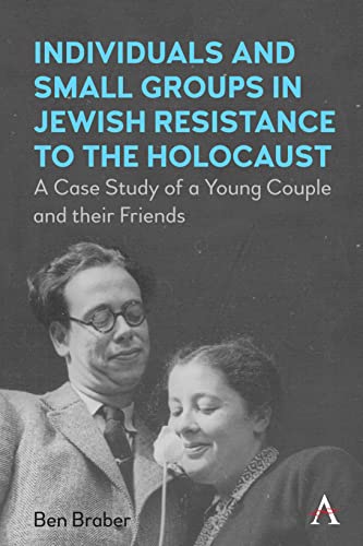 9781839988288: Individuals and Small Groups in Jewish Resistance to the Holocaust: A Case Study of a Young Couple and Their Friends