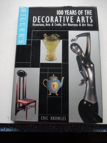 Imagen de archivo de Miller's 100 Years of the Decorative Arts - Victorian, Arts & Crafts, Art Nouveau & Art Deco a la venta por UHR Books