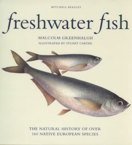 Beispielbild fr FRESHWATER FISH: THE NATURAL HISTORY OF OVER 160 NATIVE EUROPEAN SPECIES. By Malcolm Greenhalgh. Illustrated by Stuart Carter. zum Verkauf von Coch-y-Bonddu Books Ltd