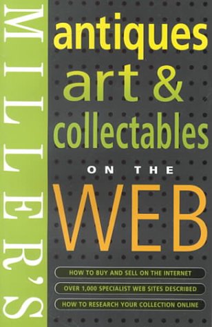 Beispielbild fr Miller's: Antiques: Art & Collectables On the Web (MILLER'S ANTIQUES, ART AND COLLECTABLES ON THE WEB) zum Verkauf von Wonder Book