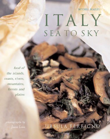 9781840006001: Italy: Sea to Sky - Food of the Islands, Coasts, Rivers, Mountains, Forests and Plains