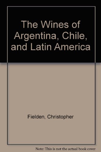 The Wines of Argentina, Chile, And Latin America (9781840007978) by Christopher Fielden