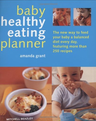 Beispielbild fr Baby Healthy Eating Planner : The New Way to Feed Your Baby a Balanced Diet Every Day, Featuring More Than 300 Recipes zum Verkauf von WorldofBooks