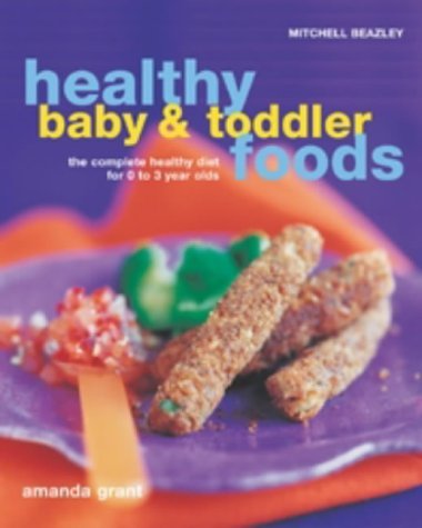 Stock image for Healthy Baby and Toddler Foods: The Complete Healthy Diet for 0 to 3 Year Olds for sale by Greener Books