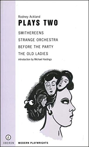 Imagen de archivo de Rodney Ackland: Plays Two: Strange Orchestra; Before the Party; Smithereens; Old Ladies: 2 (Oberon Modern Plays) a la venta por WorldofBooks