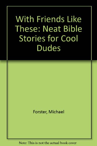 With Friends Like These: Neat Bible Stories for Cool Dudes (9781840030471) by Forster, Michael