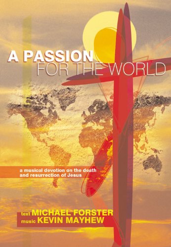 A Passion for the World: A Mudical Devotion on the Death and Resurrection of Jesus (9781840034646) by Forster, Michael; Mayhew, Kevin