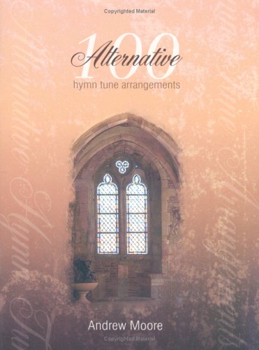 100 Alternative Hymn Tune Arrangements (9781840038132) by Andrew Moore