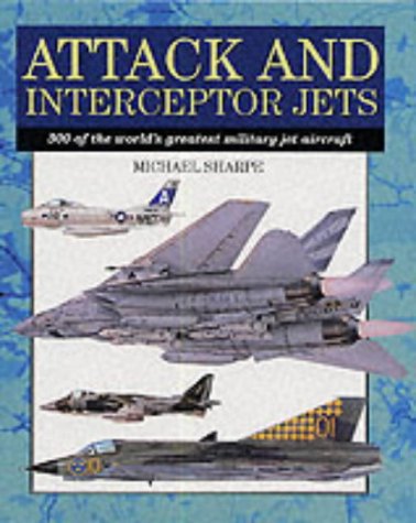 9781840133356: Attack and Interceptor Jets: 300 of the World's Greatest Military Jet Aircraft