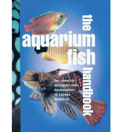 Beispielbild fr Aquarium Fish Handbook : The Complete Reference from Anemonefish to Zamora Woodcats zum Verkauf von HPB-Diamond