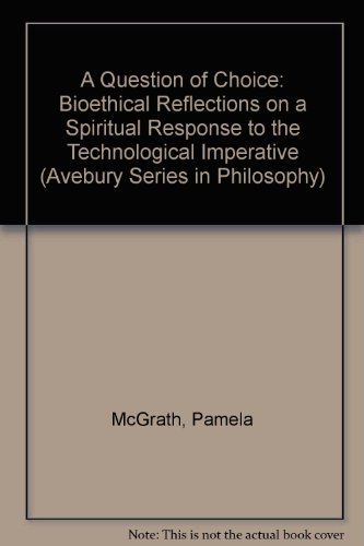 9781840141665: A Question of Choice: Bioethical Reflections on a Spiritual Response to the Technological Imperative (Avebury Series in Philosophy)