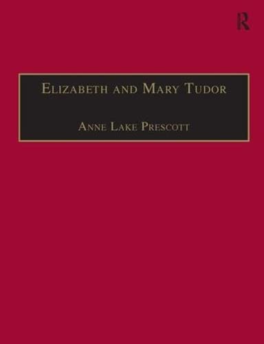Elizabeth and Mary Tudor : Printed Writings 1500-1640: Series I, Part Two, Volume 5 - Prescott, Anne Lake