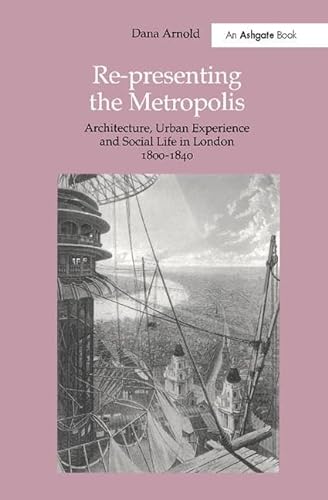 Stock image for Re-Presenting the Metropolis: Architecture, Urban Experience and Social Life in London 1800 "1840 for sale by WorldofBooks