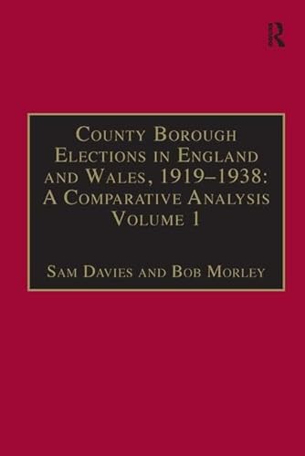 Stock image for County Borough Elections in England and Wales, 1919-1938: a Comparative Analysis : Volume 1: Barnsley - Bournemouth for sale by Better World Books Ltd