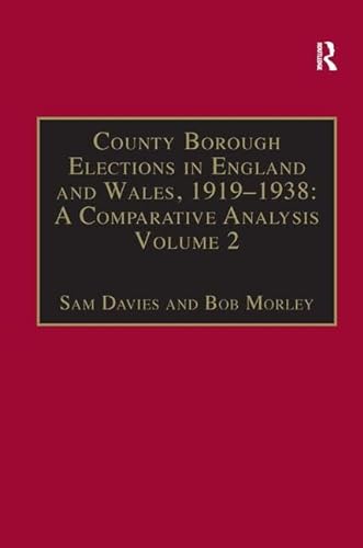 Stock image for County Borough Elections in England and Wales, 1919?1938: A Comparative Analysis: Volume 2: Bradford - Carlisle for sale by Irish Booksellers