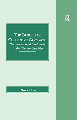 Beispielbild fr The burden of collective goodwill : the international involvement in the Liberian Civil War. zum Verkauf von Kloof Booksellers & Scientia Verlag