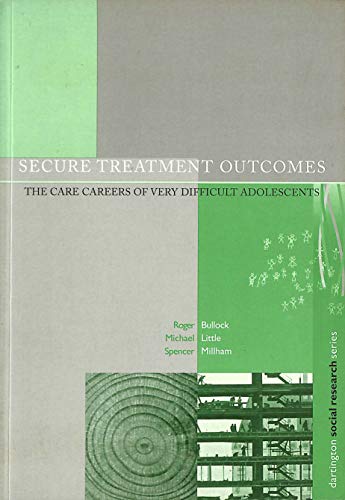 Secure Treatment Outcomes: The Care Careers of Very Difficult Adolescents (Dartington Social Research Series) (9781840144581) by Bullock, Roger