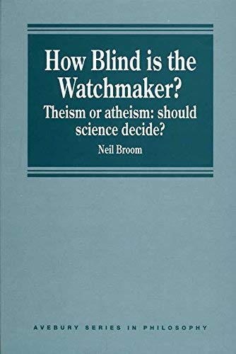 How Blind is the Watchmaker?: Theism or Atheism: Should Science Decide? (Avebury Series in Philosophy) (9781840145175) by Broom, Neil