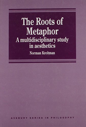 The Roots of Metaphor: A Multidisciplinary Study in Aesthetics (Avebury Series in Philosophy) (9781840145199) by Kreitman, Norman