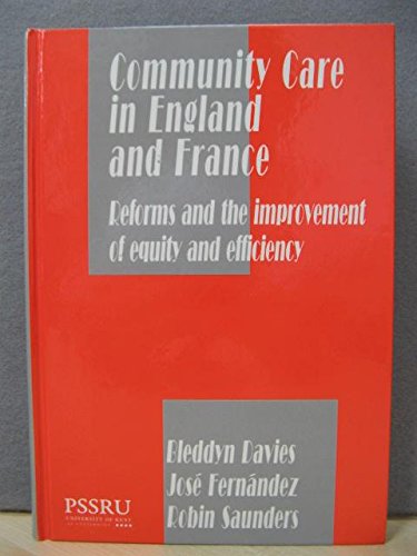 Community Care in England and France: Reforms and the Improvement of Equity and Efficiency (9781840145847) by Davies, Bleddyn; Fernandez, Jose; Saunders, Robin