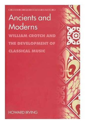 Stock image for Ancients and Moderns: William Crotch and the Development of Classical Music (Music in Nineteenth-Century Britain) for sale by Ergodebooks