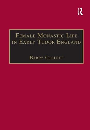 Female Monastic Life in Early Tudor England: With an Edition of Richard Fox's Translation of the Benedictine Rule for Women, 1517 (The Early Modern Englishwoman, 1500-1750: Contemporary Editions) (9781840146097) by Collett, Barry