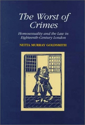 The Worst of Crimes: Homosexuality and the Law in Eighteenth-Century London (9781840146318) by Goldsmith, Netta Murray