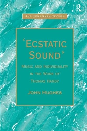 'Ecstatic Sound': Music and Individuality in the Work of Thomas Hardy (The Nineteenth Century Series) (9781840146332) by Hughes, John