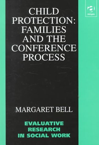 Child Protection: Families and the Conference Process (Evaluative Research in Social Work) (9781840149777) by Bell, Margaret