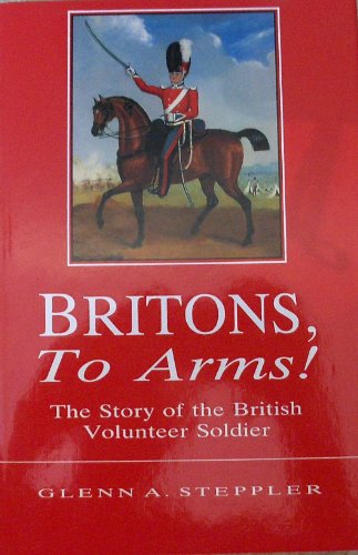 Imagen de archivo de Britons, to arms! : The story of the British volunteer soldier and the volunteer tradition in Leicestershire and Rutland a la venta por WorldofBooks