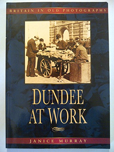 Stock image for Dundee at Work: Scotland in Old Phogotraphs for sale by WorldofBooks