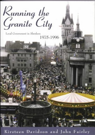 Imagen de archivo de Running the Granite City: Local Government in Aberdeen, 1975-1996 a la venta por MusicMagpie