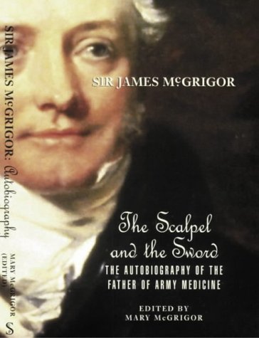 Stock image for Sir James McGrigor. The Scalpel and the Sword.The Autobiography of the Father of Army Medicine for sale by GREENSLEEVES BOOKS