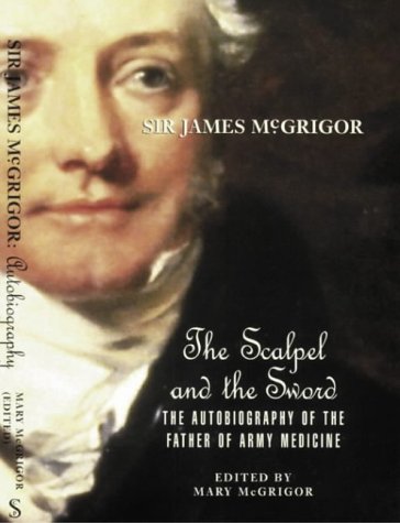 Stock image for Sir James Mcgrigor : The Scalpel and the Sword: the Autobiography of the Father of Army Medicine for sale by Better World Books