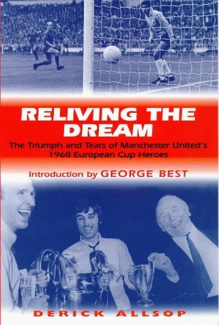 Stock image for Reliving the Dream: The Triumph and the Tears of Manschester United's 1968 European Cup Heroes [SIGNED: by Allsop -and- GEORGE BEST] for sale by Sierra Rose Antiques
