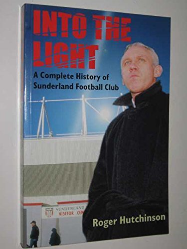 Stock image for Into the Light: A Complete History of Sunderland Football Club for sale by WorldofBooks