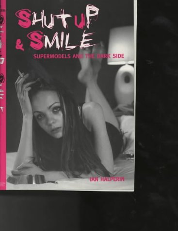 Imagen de archivo de Shut Up and Smile: Supermodels and the Dark Side a la venta por WorldofBooks