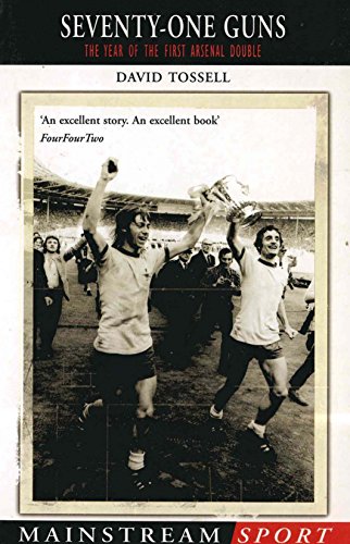 Seventy-One Guns: The Year of the First Arsenal Double (Mainstream Sport) - David Tossell; Foreword By Bob Wilson.