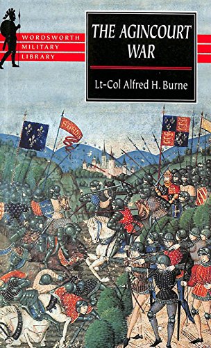 The Agincourt War: A Military History of the Latter Part of the Hundred Years War from 1369 To1453 (Wordsworth Military Library) (9781840222111) by Burne, Alfred H.