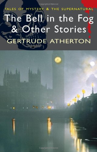 The Bell in the Fog and Other Stories (Tales of Mystery & the Supernatural) - Gertrude Atherton