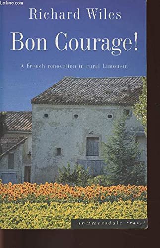 Stock image for Bon Courage: A French Renovation in Rural Limousin for sale by ThriftBooks-Dallas